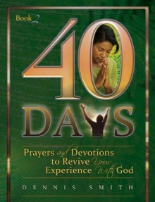 40 Days: Prayers and Devotions to Revive Your Experience with God - Dennis Smith