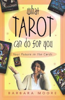 What Tarot Can Do for You: Your Future in the Cards - Barbara Moore