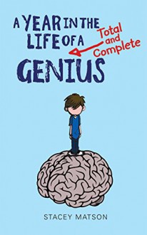 A Year in the Life of a Total and Complete Genius - Stacey Matson