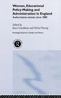 Women, Educational Policy-Making and Administration in England: Authoritative Women Since 1800 - Joyce Goodman