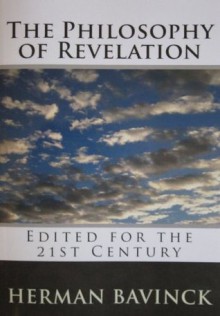 The Philosophy of Revelation (Edited for the 21st Century) - Herman Bavinck, P. Pikkert