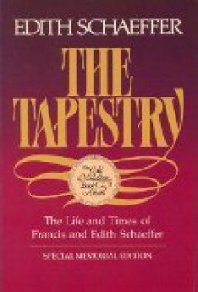 The Tapestry: The Life and Times of Francis and Edith Schaeffer - Edith Schaeffer