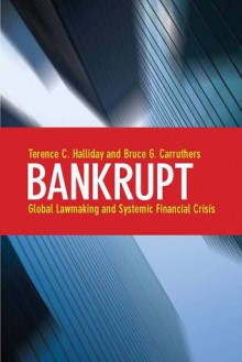 Bankrupt: Global Lawmaking and Systemic Financial Crisis - Terence C. Halliday, Bruce Carruthers