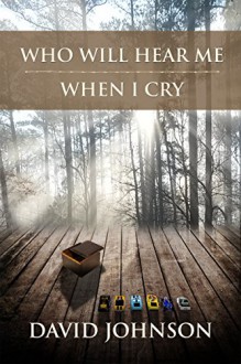 Who Will Hear Me When I Cry (The Tucker Series Book 5) - David Johnson