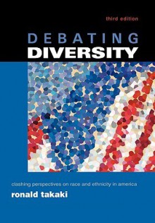 Debating Diversity: Clashing Perspectives on Race and Ethnicity in America - Ronald Takaki