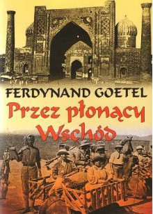 Przez płonący Wschód - Ferdynand Goetel