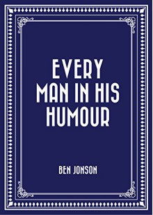 Every Man in His Humour - Ben Jonson