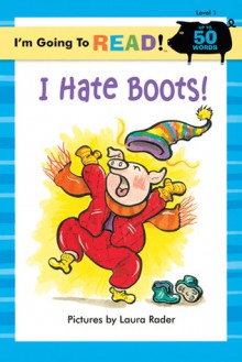 I Hate Boots! (I'm Going to Read: Level 1) - Laura Rader