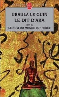 Le dit d'Aka/Le nom du monde est forêt - Ursula K. Le Guin, Gérard Klein