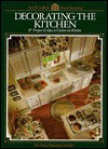 Decorating the Kitchen: 87 Projects & Ideas to Update the Kitchen (Arts & Crafts for Home Decorating) - Cy Decosse Inc.