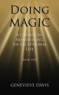 Doing Magic: A Course in Manifesting an Exceptional Life (Book 2) - Genevieve Davis