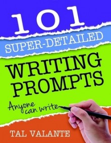 101 Super-Detailed Writing Prompts - Tal Valante