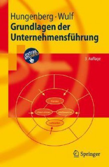 Grundlagen Der Unternehmensführung (Springer Lehrbuch) - Harald Hungenberg, Torsten Wulf