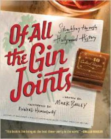 Of All the Gin Joints: Stumbling through Hollywood History - Mark Bailey, Edward Hemingway