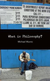 What Is Philosophy? - Michael Munro