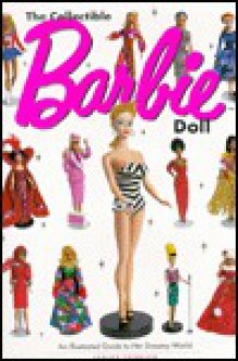 The Collectible Barbie Doll: An Illustrated Guide to Her Dreamy World - Janine Fennick