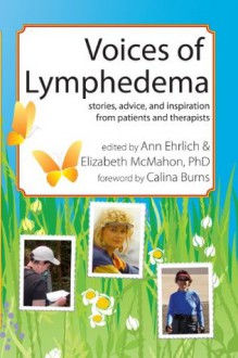 Voices of Lymphedema: Stories, Advice, and Inspiration from Patients and Therapists - Ann B. Ehrlich, Elizabeth J. McMahon, Calina Burns