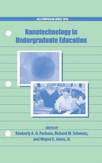 Nanotechnology in Undergraduate Education - Kimberly Pacheco, Richard Schwenz, Wayne Jones