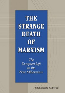 The Strange Death of Marxism: The European Left in the New Millennium - Paul Edward Gottfried