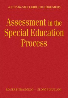 Understanding Assessment in the Special Education Process: A Step-By-Step Guide for Educators - Roger Pierangelo, George A. Giuliani