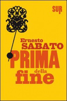 Prima della fine - Ernesto Sábato, Raul Schenardi