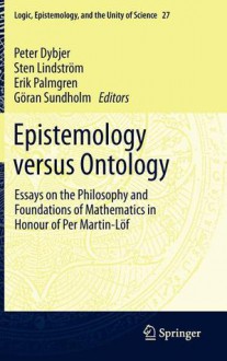 Epistemology Versus Ontology: Essays on the Philosophy and Foundations of Mathematics in Honour of Per Martin-Lof - Sten Lindström, P. Dybjer, Erik Palmgren