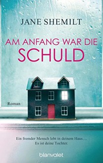 Am Anfang war die Schuld: Roman - Jane Shemilt, Anja Schäfer