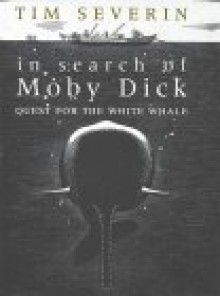 In Search of Moby Dick: Quest for the White Whale - Tim Severin