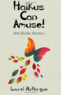 Haikus Can Amuse!: 366 Haiku Starters - Laurel McHargue