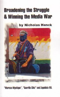 Broadening the Struggle and Winning the Media War: 'Marcos Mystique, ' Guerilla Chic, and Zapatista PR - Nicholas Henck, Clifford Harper