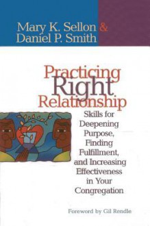 Practicing Right Relationship: Skills For Deepening Purpose, Finding Fulfillment, And Increasing Effectiveness In Your Congregation - Daniel Malloy Smith, Daniel P. Smith