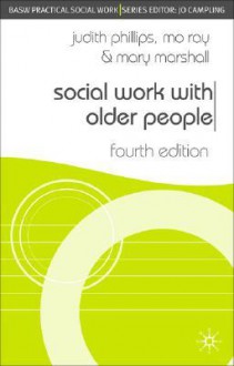 Social Work with Older People: Fourth Edition - Mary Marshall, Judith Phillips, Mo Ray