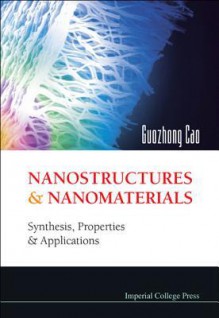 Nanostructures & Nanomaterials: Synthesis, Properties & Applications - Guozhong Cao