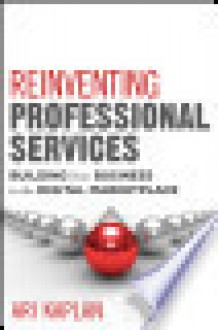 Reinventing Professional Services: Building Your Business in the Digital Marketplace - Ari Kaplan