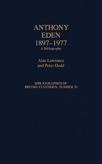 Anthony Eden, 1897-1977: A Bibliography - Alan Lawrance, Peter Dodd