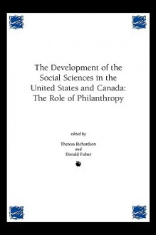 Development of the Social Sciences in the United States and Canada: The Role of Philanthropy - Theresa Richardson, Donald Fisher