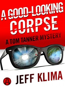 A Good-Looking Corpse: A Tom Tanner Mystery - Jeff Klima