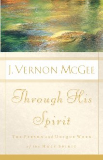 Through His Spirit: The Person and Unique Work of the Holy Spirit - Vernon McGee