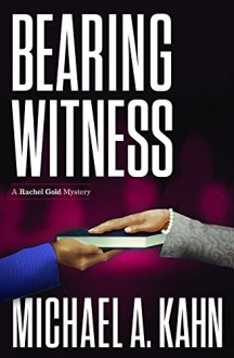 Bearing Witness: A Rachel Gold Mystery (Rachel Gold Mysteries) - Michael Kahn