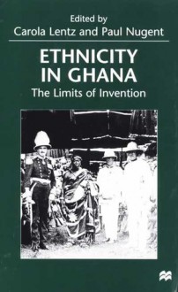 Ethnicity in Ghana: The Limits of Invention - Paul Nugent, Carola Lentz