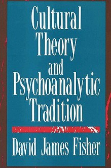 Cultural Theory and Psychoanalytic Tradition - David Fisher