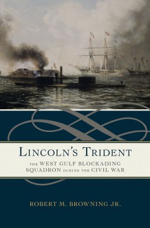 Lincoln's Trident: The West Gulf Blockading Squadron during the Civil War - Robert M. Browning Jr.