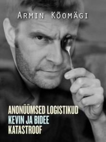 Novellid I: Anonüümsed logistikud. Kevin ja bidee. Katastroof - Armin Kõomägi