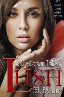 LUSH Trilogy: YA Dystopian - S.L. Baum