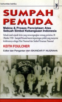 Sumpah Pemuda: Makna & Proses Penciptaan Atas Sebuah Simbol Kebangsaan Indonesia - Keith Foulcher, Iskandar P. Nugraha, Daniel Situmorang