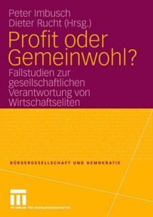 Profit Oder Gemeinwohl?: Fallstudien Zur Gesellschaftlichen Verantwortung Von Wirtschaftseliten - Peter Imbusch, Dieter Rucht