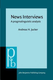 News Interviews: A Pragmalinguistic Analysis - Andreas H. Jucker