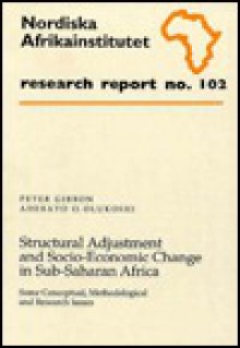 Structural Adjustment and Socio-Economic Change in Sub-Saharan Africa: Some Conceptual, Methodological and Research Issues - Peter Gibbon, Adebayo Olukoshi