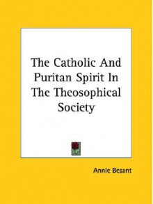 The Catholic and Puritan Spirit in the Theosophical Society - Annie Wood Besant