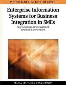 Enterprise Information Systems for Business Integration in Smes: Technological, Organizational, and Social Dimensions - Maria Manuela Cruz-cunha